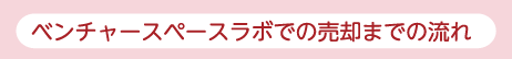 ベンチャースペースラボでの売却までの流れ