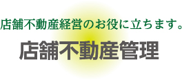 店舗不動産経営のお役に立ちます。店舗不動産管理