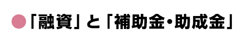 「融資」と「補助金・助成金」