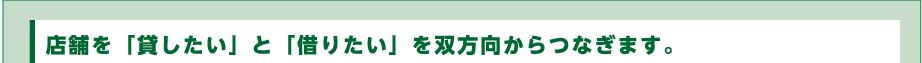 店舗を「貸したい」と「借りたい」を双方向からつなぎます。