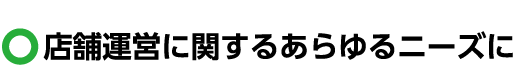 店舗運営に関するあらゆるニーズに