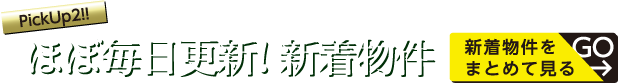 ほぼ毎日更新！新着物件をまとめて見る！